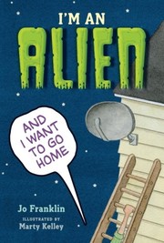 Front cover of I'm an alien and I want to go home by Jo Franklin