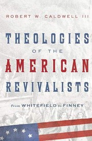 Front cover of Theologies of the American Revivalists by Robert W. Caldwell III