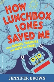 Front cover of How Lunchbox Jones Saved Me from Robots, Traitors, and Missy the Cruel by Jennifer Brown