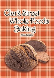 Front cover of Clark Street Whole Foods Baking by Allan Spiegler