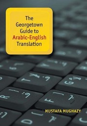 Front cover of The Georgetown Guide to Arabic-English Translation by Mustafa Mughazy