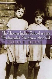 Front cover of The Thomas Indian School and the "Irredeemable" Children of New York by Keith R. Burich