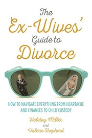 Front cover of The Ex-Wives' Guide to Divorce by Holiday Miller