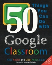 Cover of 50 Things You Can Do With Google Classroom by Alice Keeler