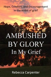 Front cover of Ambushed by Glory in My Grief by Rebecca Carpenter