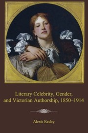 Cover of Literary Celebrity, Gender, and Victorian Authorship, 1850-1914 by Alexis Easley