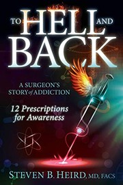 Front cover of To Hell and Back : A Surgeon's Story of Addiction by Steven B. Heird