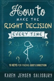 Front cover of How to Make the Right Decision Every Time by Karen Jensen Salisbury