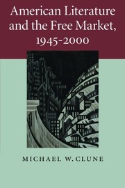Front cover of American literature and the free market, 1945-2000 by Michael W. Clune