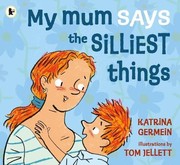 Cover of My Mum Says the Silliest Things by Katrina Germein