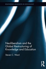 Front cover of Neoliberalism and the global restructuring of knowledge and education by Steven C. Ward