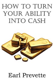 Front cover of How to turn your ability into cash by Earl Prevette