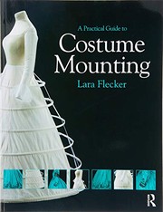 Cover of A practical guide to costume mounting by Lara Flecker