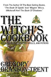Front cover of The Witch's Cookbook A Collection Of Recipes, Spells, And Potions by Gregory Branson-Trent