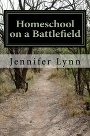 Front cover of Homeschool on a Battlefield by Jennifer Lynn
