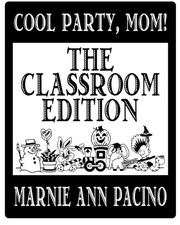 Front cover of Cool Party, Mom! The Classroom Edition by Marnie Ann Pacino