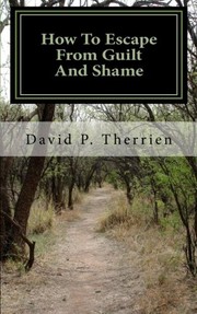 Front cover of How To Escape From Guilt And Shame by David P. Therrien
