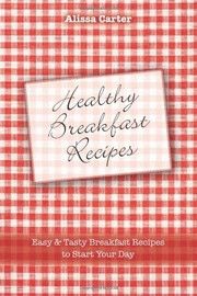 Front cover of Healthy Breakfast Recipes by Alissa Carter