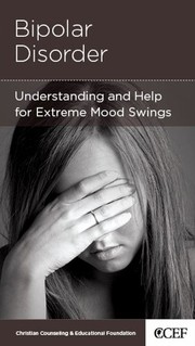 Front cover of Bipolar Disorder - Understanding and Help for Extremem Mood Swings by Edward T. Welch