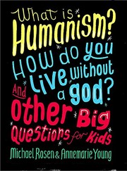 Front cover of What is Humanism? How do you live without a god? And Other Big Questions for Kids by Michael Rosen