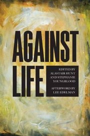 Front cover of Against Life by Alastair Hunt