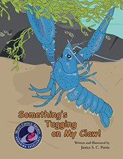 Front cover of Something's Tugging on My Claw! by Janice S. C. Petrie