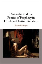 Front cover of Cassandra and the Poetics of Prophecy in Greek and Latin Literature by Emily Pillinger