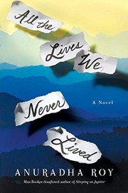 Front cover of All the Lives We Never Lived by Anuradha Roy