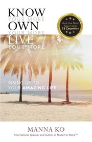 Front cover of Know Your More. Own Your More. Live Your More. by Manna Ko