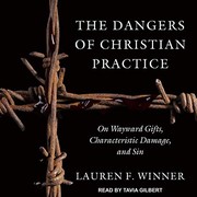 Cover of The Dangers of Christian Practice by Lauren F. Winner