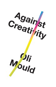 Cover of Against Creativity by Oli Mould