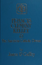 Front cover of Francis Clement Kelley & the American Catholic dream by James P. Gaffey