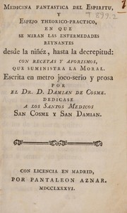 Front cover of Medicina fantastica del espiritu, y espejo theorico-practico, en que se miran las enfermedades reynantes desde la niñéz, hasta la decrepitud: con recetas y aforismos, que suministra la moral, escrita en metro joco-serio y prosa by Damian de Cosme