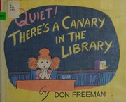 Front cover of Quiet! there's a canary in the library by Don Freeman