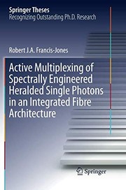 Front cover of Active Multiplexing of Spectrally Engineered Heralded Single Photons in an Integrated Fibre Architecture by Robert J.A. Francis-Jones