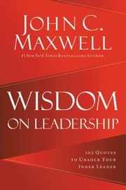 Front cover of Wisdom on Leadership: 102 Quotes to Unlock Your Inner Leader by John Maxwell