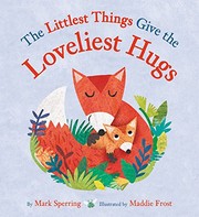 Front cover of The Littlest Things Give the Loveliest Hugs by Mark Sperring