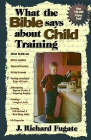 Front cover of What the Bible Says About Child Training by J. Richard Fugate