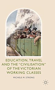 Front cover of Education, Travel and the 'Civilisation' of the Victorian Working Classes by Michele M. Strong