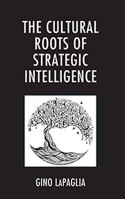 Front cover of The Cultural Roots of Strategic Intelligence by Gino LaPaglia