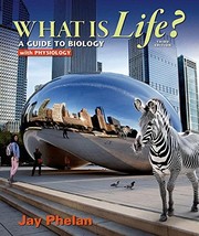 Front cover of What is Life? A Guide to Biology with Physiology by Jay Phelan