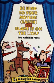 Cover of Be kind to your Mother (Earth) ; and, Blame it on the wolf by Douglas Love
