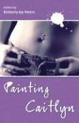 Front cover of Painting Caitlyn by Kimberly Joy Peters