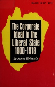 Front cover of The corporate ideal in the liberal state, 1900-1918 by James Weinstein