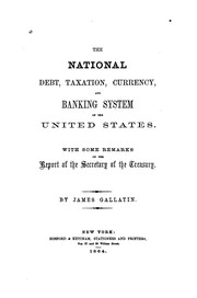 Cover of The National Debt, Taxation, Currency and Banking System of the United States: With Some Remarks .. by James Gallatin
