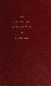 Cover of The vanity of dogmatizing by Joseph Glanvill