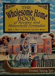 Cover of The wholesome home book of recipes & household formulas by Yvonne Young Tarr