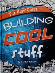 Cover of The kids' guide to building cool stuff by Sheri Bell-Rehwoldt