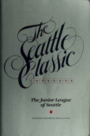 Front cover of The Seattle Classic Cookbook by Seattle Junior League