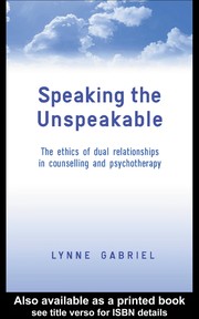 Cover of SPEAKING THE UNSPEAKABLE: THE ETHICS OF DUAL RELATIONSHIPS IN COUNSELLING AND PSYCHOTHERAPY by LYNNE GABRIEL